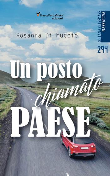 Un posto chiamato paese - Rosanna Di Muccio - Libro Ass. Cult. TraccePerLaMeta 2022, Oltremare. Narrativa | Libraccio.it