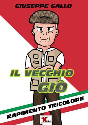 Il vecchio Giò. Rapimento tricolore. Nuova ediz. - Giuseppe Gallo - Libro Anyname 2020 | Libraccio.it