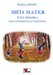 Dieta M.A.T.E.R. In età pediatrica. Dallo svezzamento all'adolescenza. Nuova ediz.