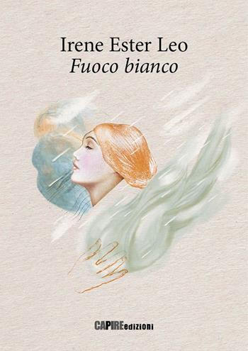 Fuoco bianco - Irene Ester Leo - Libro CartaCanta 2019, I passatori | Libraccio.it