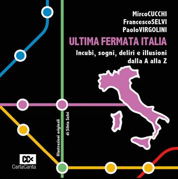 Ultima fermata Italia. Incubi, sogni, deliri e illusioni dalla A alla Z - Mirco Cucchi, Francesco Selvi, Paolo Virgolini - Libro CartaCanta 2020 | Libraccio.it