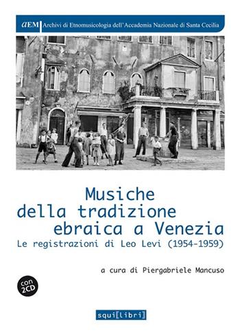 Musiche della tradizione ebraica a Venezia. Le registrazioni di Leo Levi (1954-1959). Con 2 CD-Audio  - Libro Squilibri 2018, Archivi di etnomus. Acc. naz. S. Cecilia | Libraccio.it