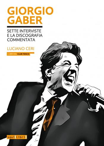 Giorgio Gaber. Sette interviste e la discografia commentata - Luciano Ceri - Libro Squilibri 2019, I libri del Club Tenco | Libraccio.it
