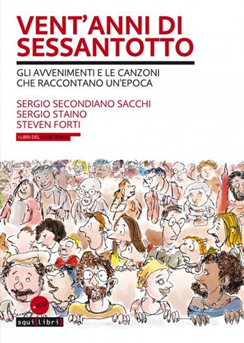 Vent'anni di Sessantotto. Gli avvenimenti e le canzoni che raccontano un'epoca. Con 2 CD-Audio - Sergio Secondiano Sacchi, Sergio Staino, Steven Forti - Libro Squilibri 2018, I libri del Club Tenco | Libraccio.it