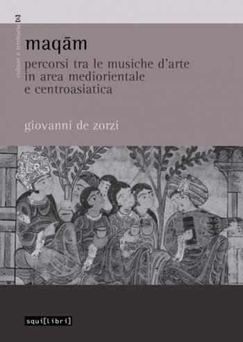 Maqam. Percorsi tra le musiche d'arte in area mediorientale e centroasiatica - Giovanni De Zorzi - Libro Squilibri 2020, Culture e territorio | Libraccio.it