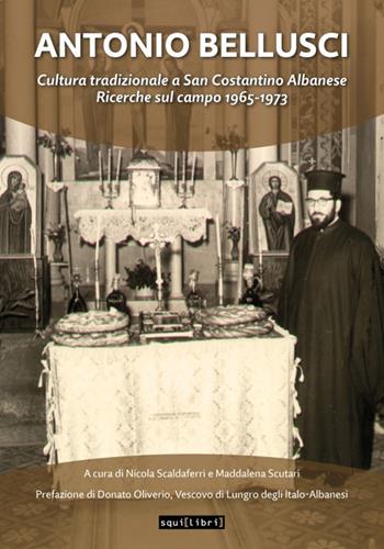 Antonio Bellusci. Cultura tradizionale a San Costantino Albanese  - Libro Squilibri 2022, Fuori collana | Libraccio.it