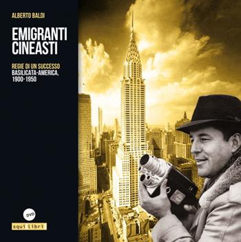 Emigranti cineasti. Regie di un successo. Basilicata-America, 1900-1950 - Alberto Baldi - Libro Squilibri 2021, Fuori collana | Libraccio.it