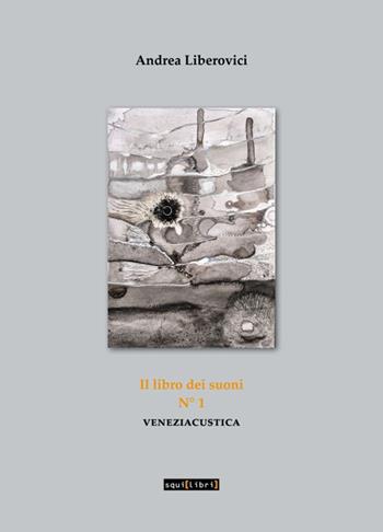 Veneziacustica. Vol. 1: Il libro dei suoni - Andrea Liberovici - Libro Squilibri 2022, Fuori collana | Libraccio.it