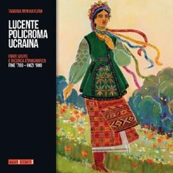 Lucente policroma Ucraina. Fonti visive e ricerca etnografica, fine '700-inizi '900 - Tamara Mykhaylyak - Libro Squilibri 2023, Fuori collana | Libraccio.it