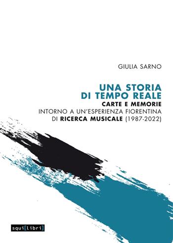 Una storia di Tempo Reale. Carte e memorie intorno a un'esperienza fiorentina di ricerca musicale (1987-2022) - Giulia Sarno - Libro Squilibri 2023, Come suona la Toscana | Libraccio.it