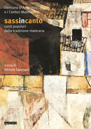 Sassincanto. Damiano D'Ambrosio e i cantori materani. Canti popolari della tradizione materana. Con CD-Audio  - Libro Squilibri 2023, Fuori collana | Libraccio.it