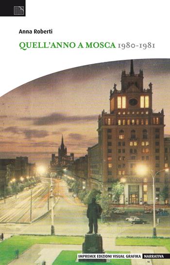 Quell'anno a Mosca. 1980-1981 - Anna Roberti - Libro Edizioni Visual Grafika 2017, Narrativa | Libraccio.it