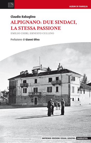 Alpignano. Due sindaci, la stessa passione. Emilio Chiri, Ernesto Cullino - Claudio Rabaglino - Libro Edizioni Visual Grafika 2017, Narrativa | Libraccio.it