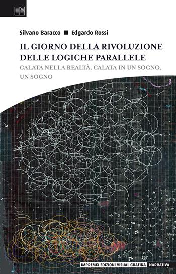 Il giorno della rivoluzione delle logiche parallele. Calata nella realtà, calata in un sogno, un sogno - Edgardo Rossi - Libro Edizioni Visual Grafika 2018, Narrativa | Libraccio.it