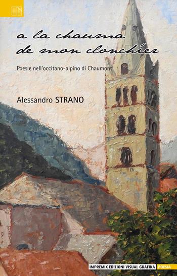A la chauma de mon clonchíer. Poesie nell’occitano-alpino di Chaumont - Alessandro Strano - Libro Edizioni Visual Grafika 2018, Poesia | Libraccio.it