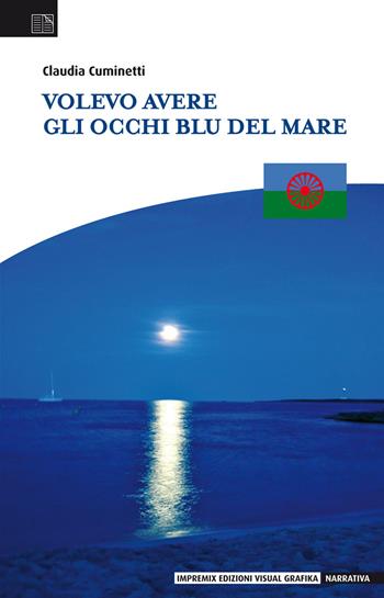 Volevo avere gli occhi blu del mare - Claudia Cuminetti - Libro Edizioni Visual Grafika 2018, Narrativa | Libraccio.it