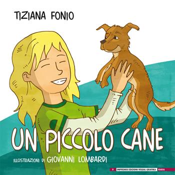 Un piccolo cane. Ediz. illustrata - Tiziana Fonio - Libro Edizioni Visual Grafika 2019, Varia | Libraccio.it