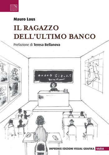 Il ragazzo dell'ultimo banco - Mauro Laus - Libro Edizioni Visual Grafika 2019, Varia | Libraccio.it