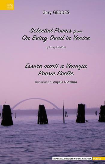 Essere morti a venezia. Poesie scelte. Ediz. italiana e inglese - Gary Geddes - Libro Edizioni Visual Grafika 2019, Poesia | Libraccio.it