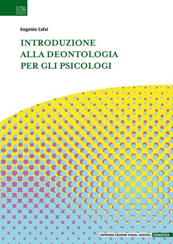 Introduzione alla deontologia per gli psicologi - Eugenio Calvi - Libro Edizioni Visual Grafika 2020, Saggistica | Libraccio.it