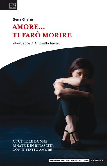 Amore... ti farò morire - Elena Gherra - Libro Edizioni Visual Grafika 2020, Narrativa | Libraccio.it