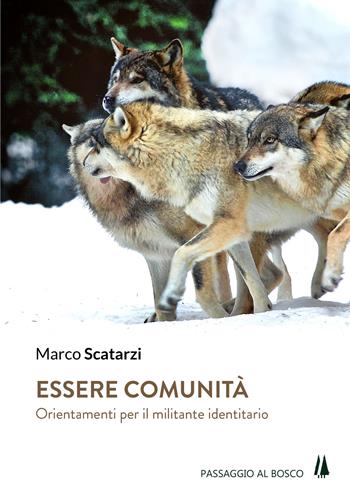 Essere comunità. Orientamenti per il militante identitario - Marco Scatarzi - Libro Passaggio al Bosco 2017 | Libraccio.it