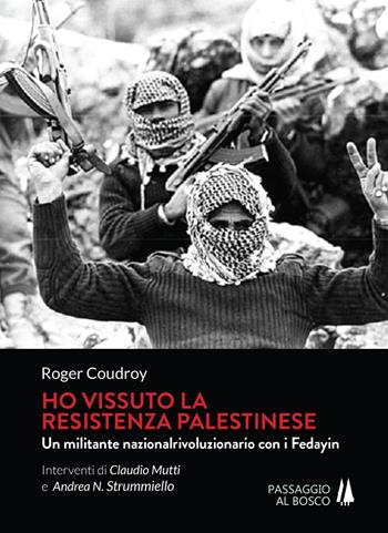 Ho vissuto la resistenza palestinese. Un militante nazionalrivoluzionario con i Fedayin - Roger Coudroy - Libro Passaggio al Bosco 2017 | Libraccio.it