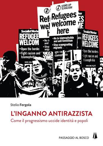 L' inganno antirazzista. Come il progressismo uccide identità e popoli - Stelio Fergola - Libro Passaggio al Bosco 2018, Bastian contrari | Libraccio.it