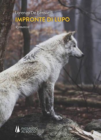 Impronte di lupo - Lorenzo De Bernardi - Libro Passaggio al Bosco 2017 | Libraccio.it
