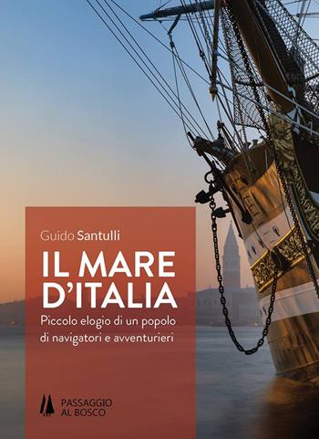 Il mare d'Italia. Piccolo elogio di un popolo di navigatori e avventurieri - Guido Santulli - Libro Passaggio al Bosco 2018 | Libraccio.it