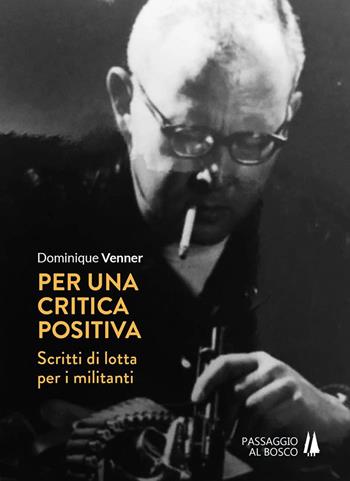Per una critica positiva. Scritti di lotta per i militanti - Dominique Venner - Libro Passaggio al Bosco 2018, Agoghè | Libraccio.it