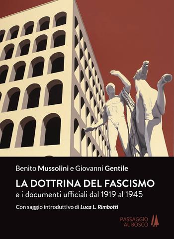 La dottrina del fascismo. E i documenti ufficiali dal 1919 al 1945 - Benito Mussolini, Giovanni Gentile - Libro Passaggio al Bosco 2019 | Libraccio.it