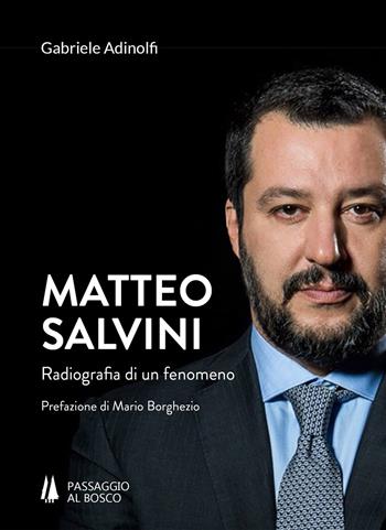 Matteo Salvini. Radiografia di un fenomeno - Gabriele Adinolfi - Libro Passaggio al Bosco 2019, Bastian contrari | Libraccio.it