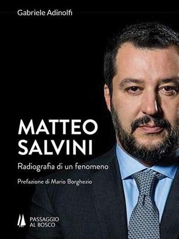 Matteo Salvini. Radiografia di un fenomeno - Gabriele Adinolfi - Libro Passaggio al Bosco 2019 | Libraccio.it
