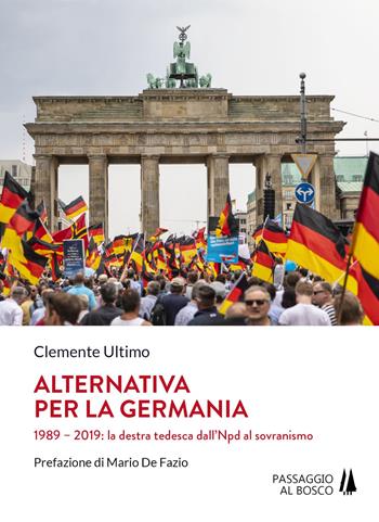 Alternativa per la Germania. 1989-2019: la destra tedesca dall'Npd al sovranismo - Clemente Ultimo - Libro Passaggio al Bosco 2019, Bastian contrari | Libraccio.it