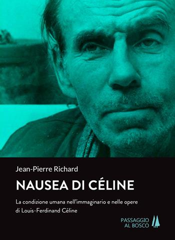 Nausea di Céline. La condizione umana nell'immaginario e nelle opere di Louis-Ferdinand Céline - Jean-Pierre Richard - Libro Passaggio al Bosco 2019, Sempreverdi | Libraccio.it