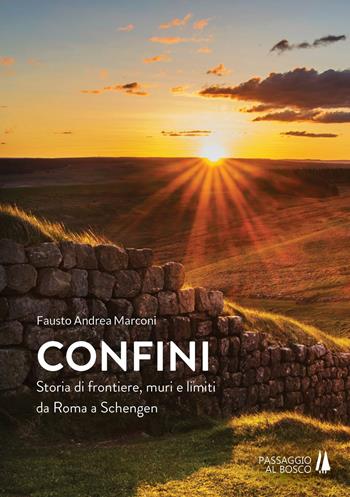 Confini. Storia di frontiere, muri e limiti da Roma a Schengen - Fausto Andrea Marconi - Libro Passaggio al Bosco 2019, Bastian contrari | Libraccio.it
