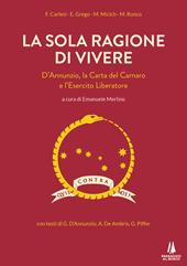 La sola ragione di vivere. D'Annunzio, la Carta del Carnaro e l'Esercito Liberatore
