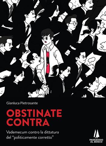 Obstinate contra. Vademecum contro la dittatura del «politicamente corretto» - Gianluca Pietrosante - Libro Passaggio al Bosco 2020, Bastian contrari | Libraccio.it