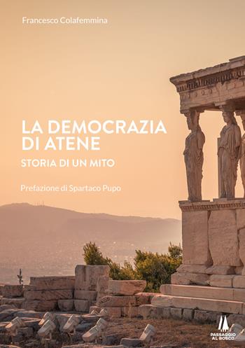 La democrazia di Atene. Storia di un mito - Francesco Colafemmina - Libro Passaggio al Bosco 2020, Bastian contrari | Libraccio.it