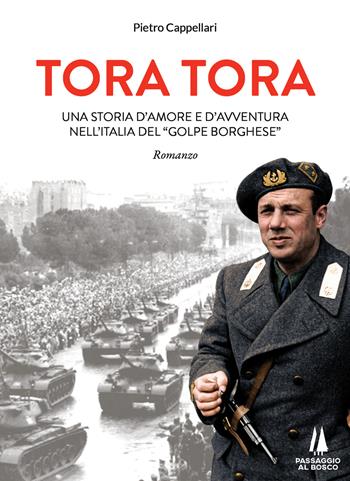 Tora Tora. Una storia d'amore e d'avventura nell'Italia del «Golpe Borghese» - Pietro Cappellari - Libro Passaggio al Bosco 2020, Narravita | Libraccio.it