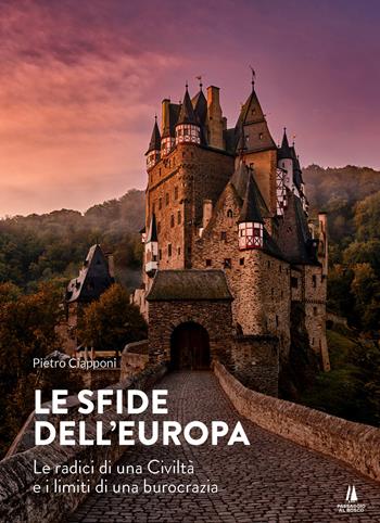 Le sfide dell'Europa. Le radici di una civiltà e i limiti di una burocrazia - Pietro Ciapponi - Libro Passaggio al Bosco 2020, Bastian contrari | Libraccio.it