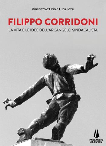 Filippo Corridoni. La vita e le idee dell'arcangelo sindacalista - Vincenzo D'Orio, Luca Lezzi - Libro Passaggio al Bosco 2021, Sempreverdi | Libraccio.it