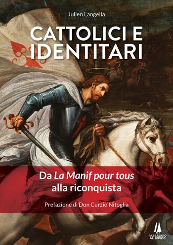 Cattolici e identitari. Da La Manif pour tous alla riconquista - Julien Langella - Libro Passaggio al Bosco 2021, Bastian contrari | Libraccio.it