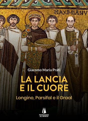 La lancia e il cuore. Longino, Parsifal e il Graal - Giacomo Maria Prati - Libro Passaggio al Bosco 2022, Bastian contrari | Libraccio.it