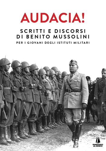 Audacia! Scritti e discorsi di Benito Mussolini per i giovani degli istituti militari - Benito Mussolini - Libro Passaggio al Bosco 2022, Sempreverdi | Libraccio.it
