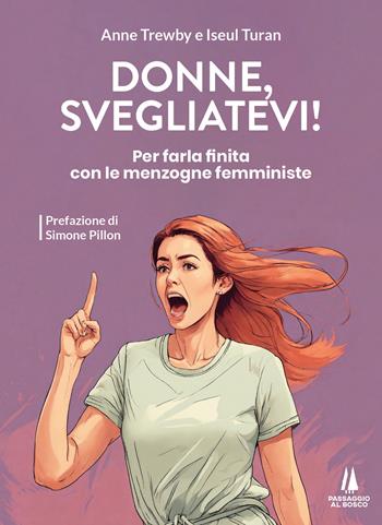 Donne, svegliatevi! Per farla finita con le menzogne femministe - Anne Trewby, Iseul Turan - Libro Passaggio al Bosco 2024, Bastian contrari | Libraccio.it