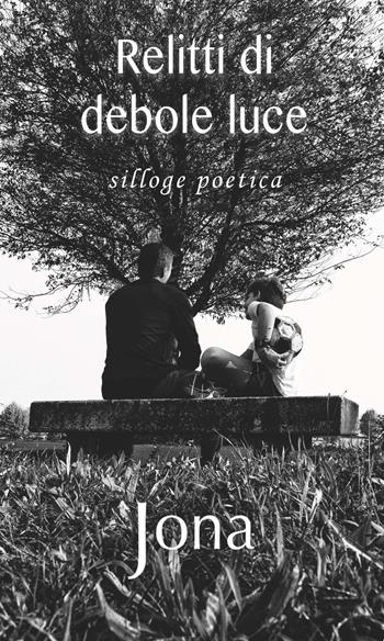 Relitti di debole luce - Jona - Libro CTL (Livorno) 2017, Poetic | Libraccio.it