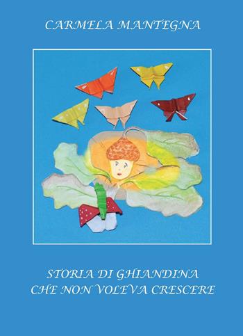 Storia di Ghiandina che non voleva crescere - Carmela Mantegna, Maria Brutto - Libro CTL (Livorno) 2018 | Libraccio.it