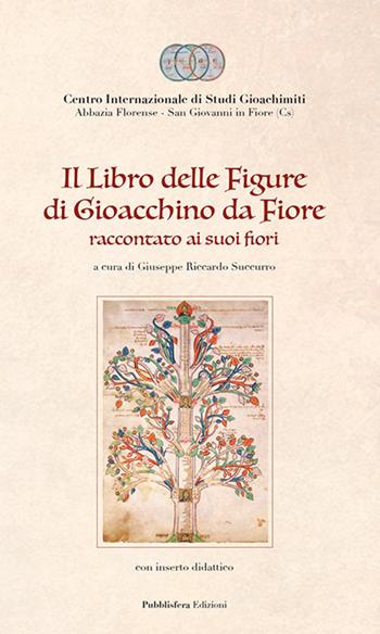 Il Libro delle figure di Gioacchino da Fiore raccontato ai suoi fiori, con inserto didattico  - Libro Pubblisfera 2018 | Libraccio.it